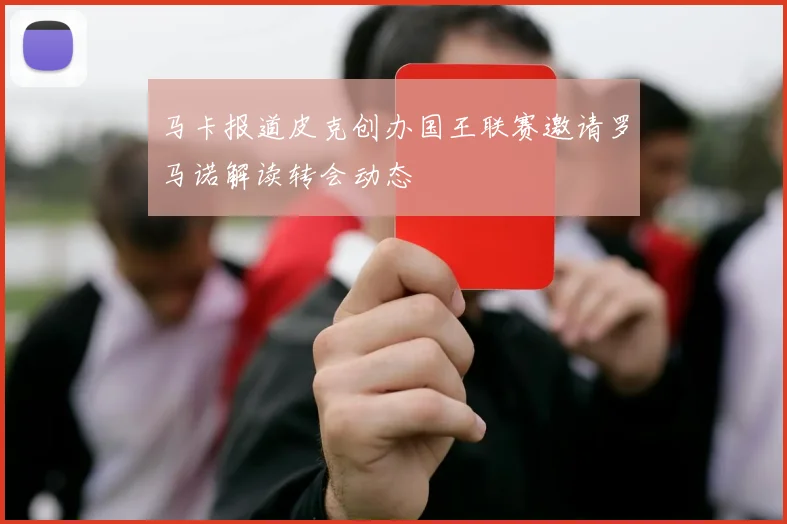 马卡报道皮克创办国王联赛邀请罗马诺解读转会动态